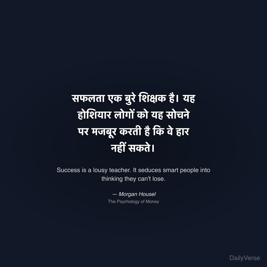 "सफलता एक बुरे शिक्षक है। यह होशियार लोगों को यह सोचने पर मजबूर करती है कि वे हार नहीं सकते।" — Morgan Housel