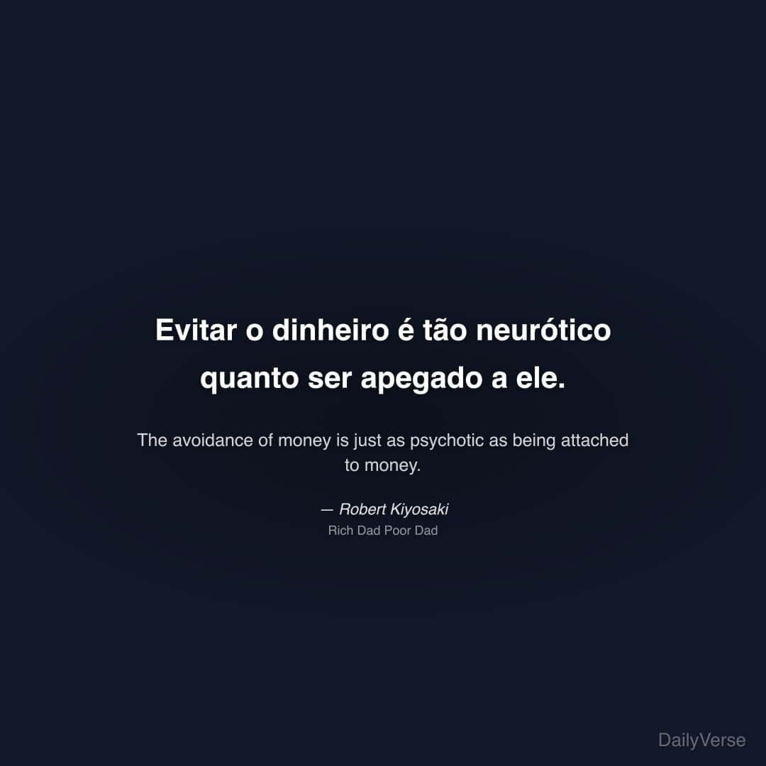 "Evitar o dinheiro é tão neurótico quanto ser apegado a ele." — Robert Kiyosaki