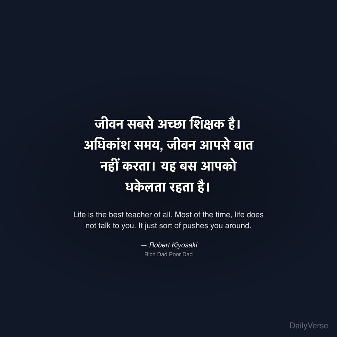 "जीवन सबसे अच्छा शिक्षक है। अधिकांश समय, जीवन आपसे बात नहीं करता। यह बस आपको धकेलता रहता है।" — Robert Kiyosaki