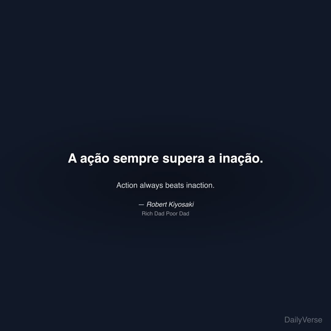 "A ação sempre supera a inação." — Robert Kiyosaki