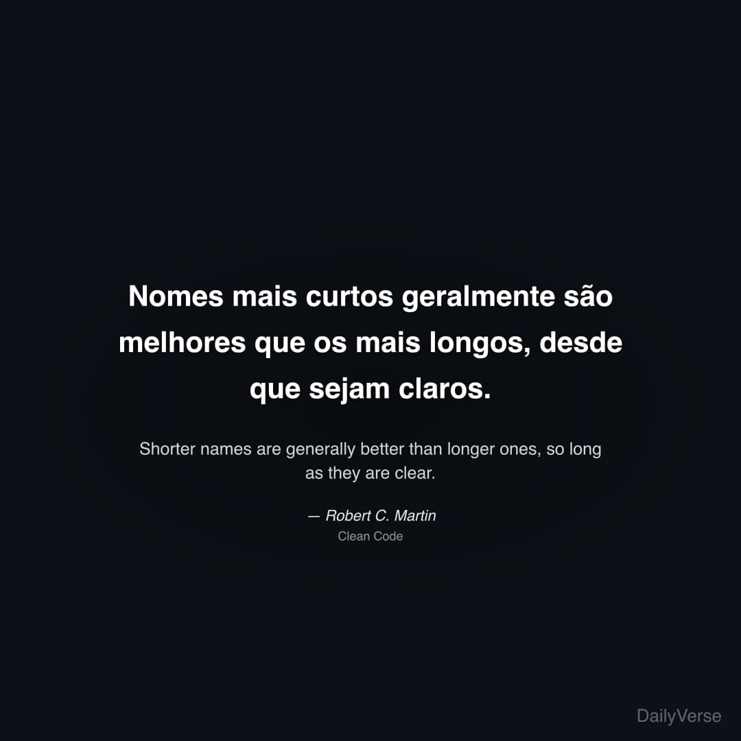 "Nomes mais curtos geralmente são melhores que os mais longos, desde que sejam claros." — Robert C. Martin