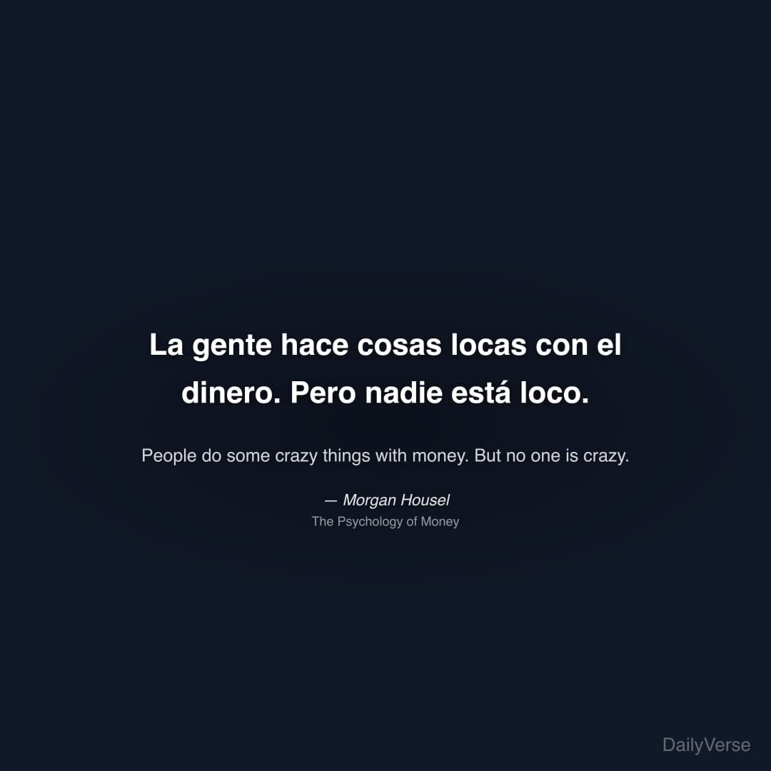 "La gente hace cosas locas con el dinero. Pero nadie está loco." — Morgan Housel