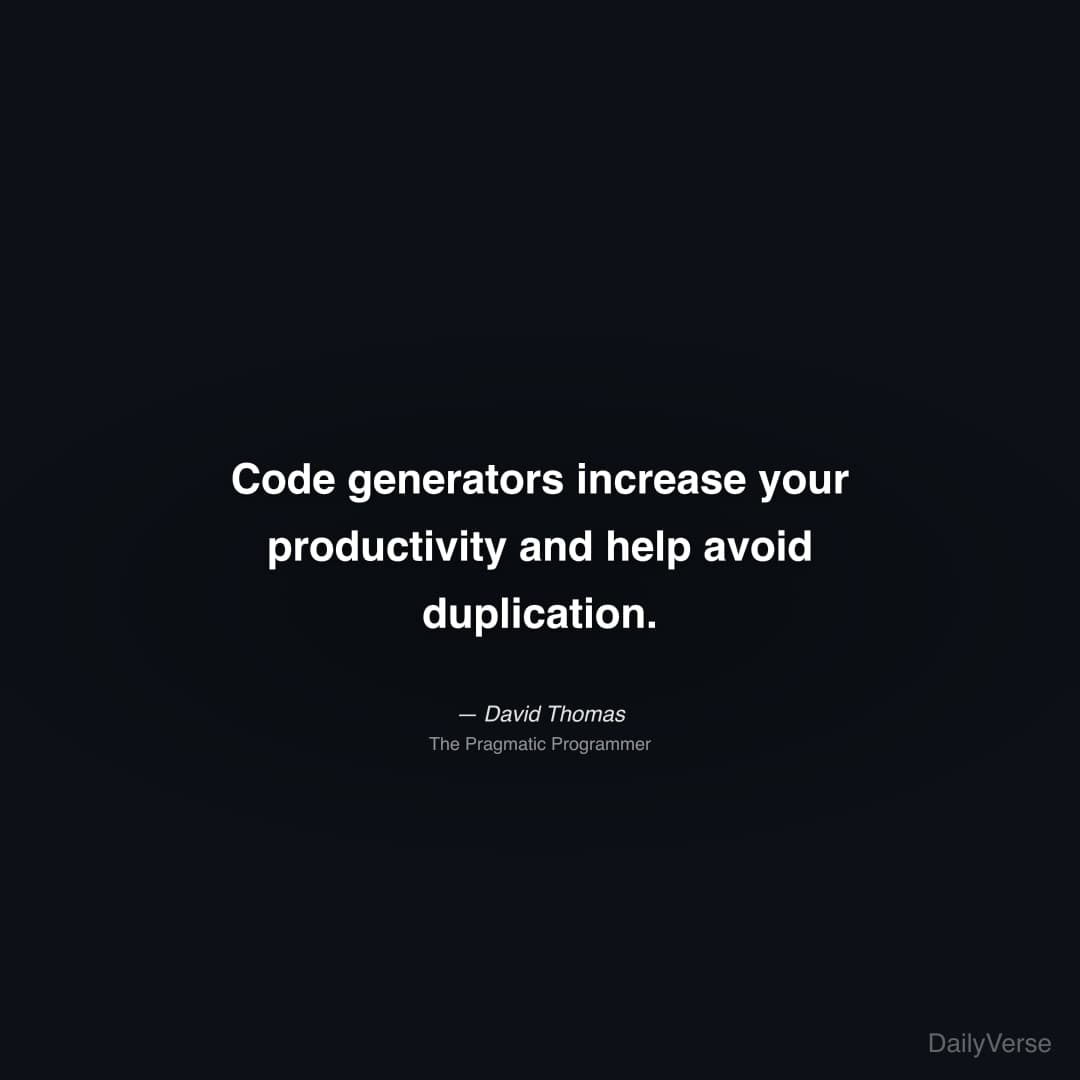 "Code generators increase your productivity and help avoid duplication." — David Thomas