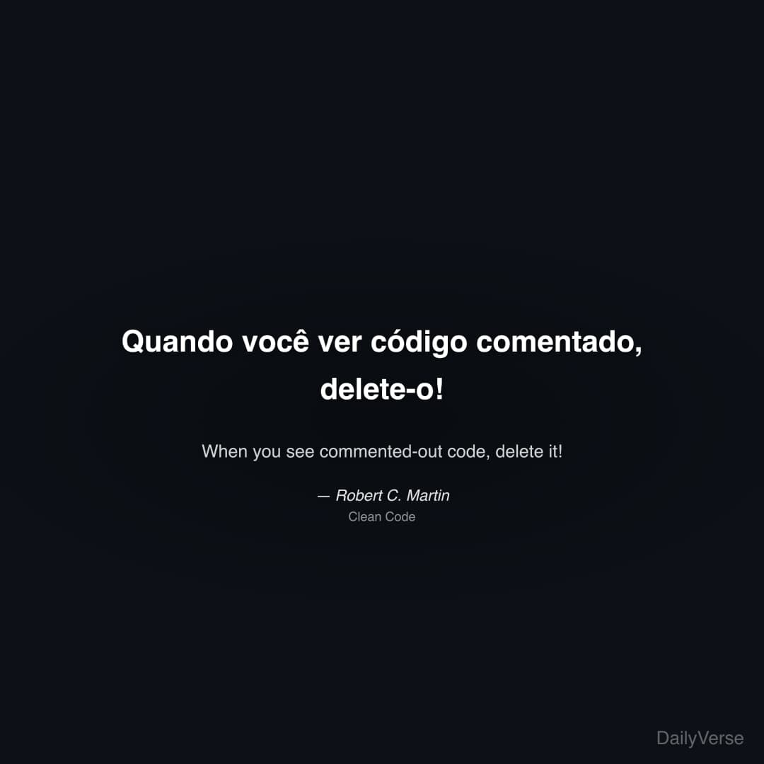 "Quando você ver código comentado, delete-o!" — Robert C. Martin