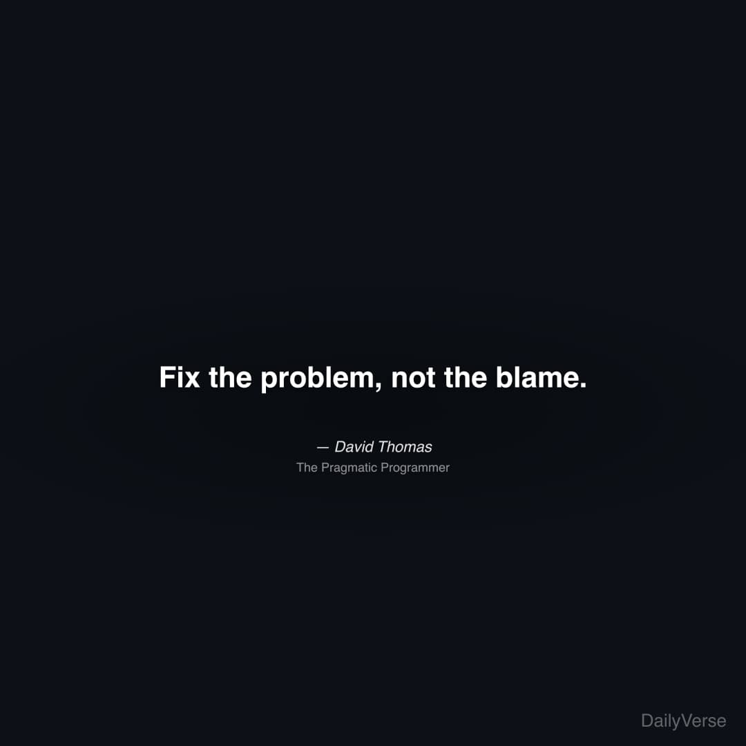 "Fix the problem, not the blame." — David Thomas
