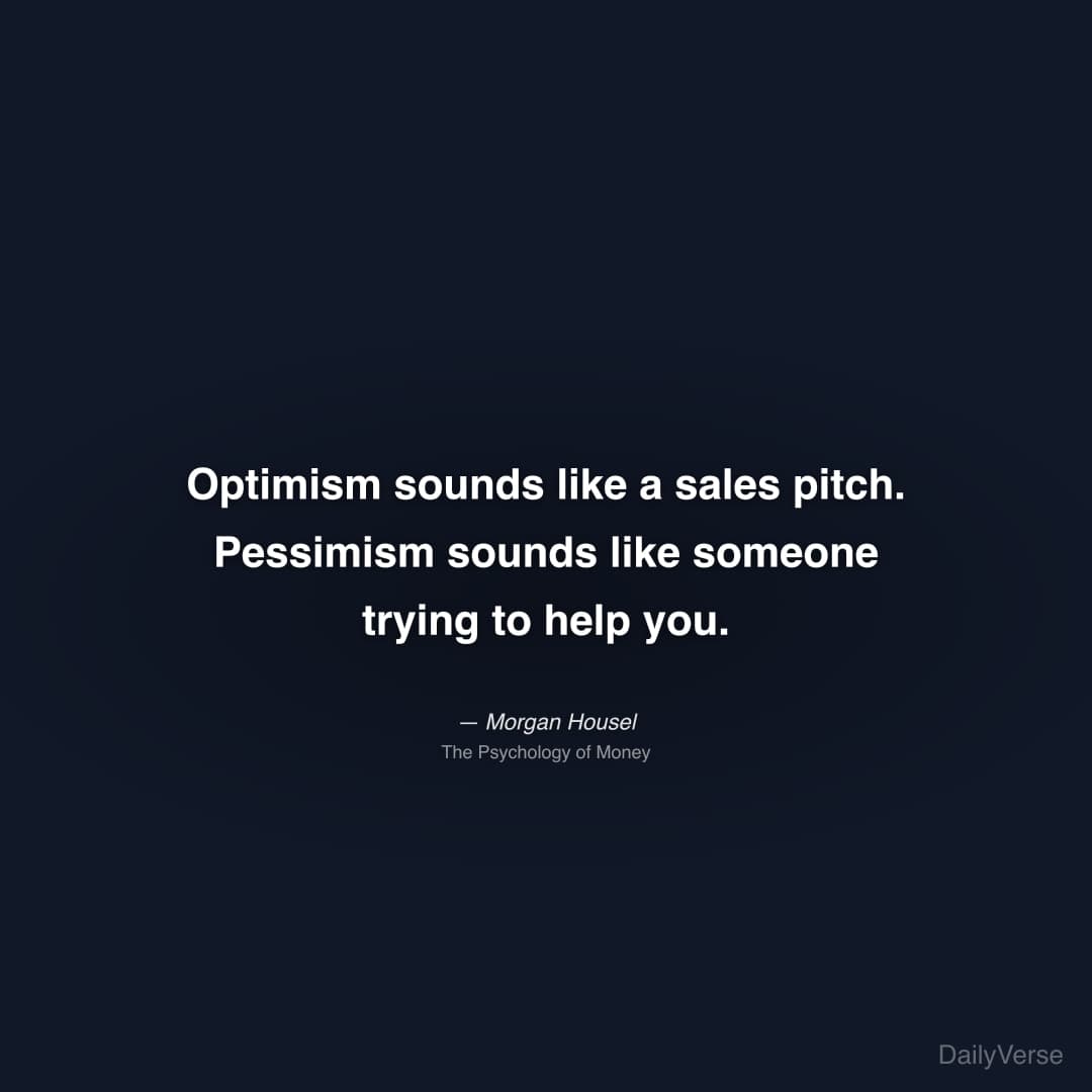 "Optimism sounds like a sales pitch. Pessimism sounds like someone trying to help you." — Morgan Housel