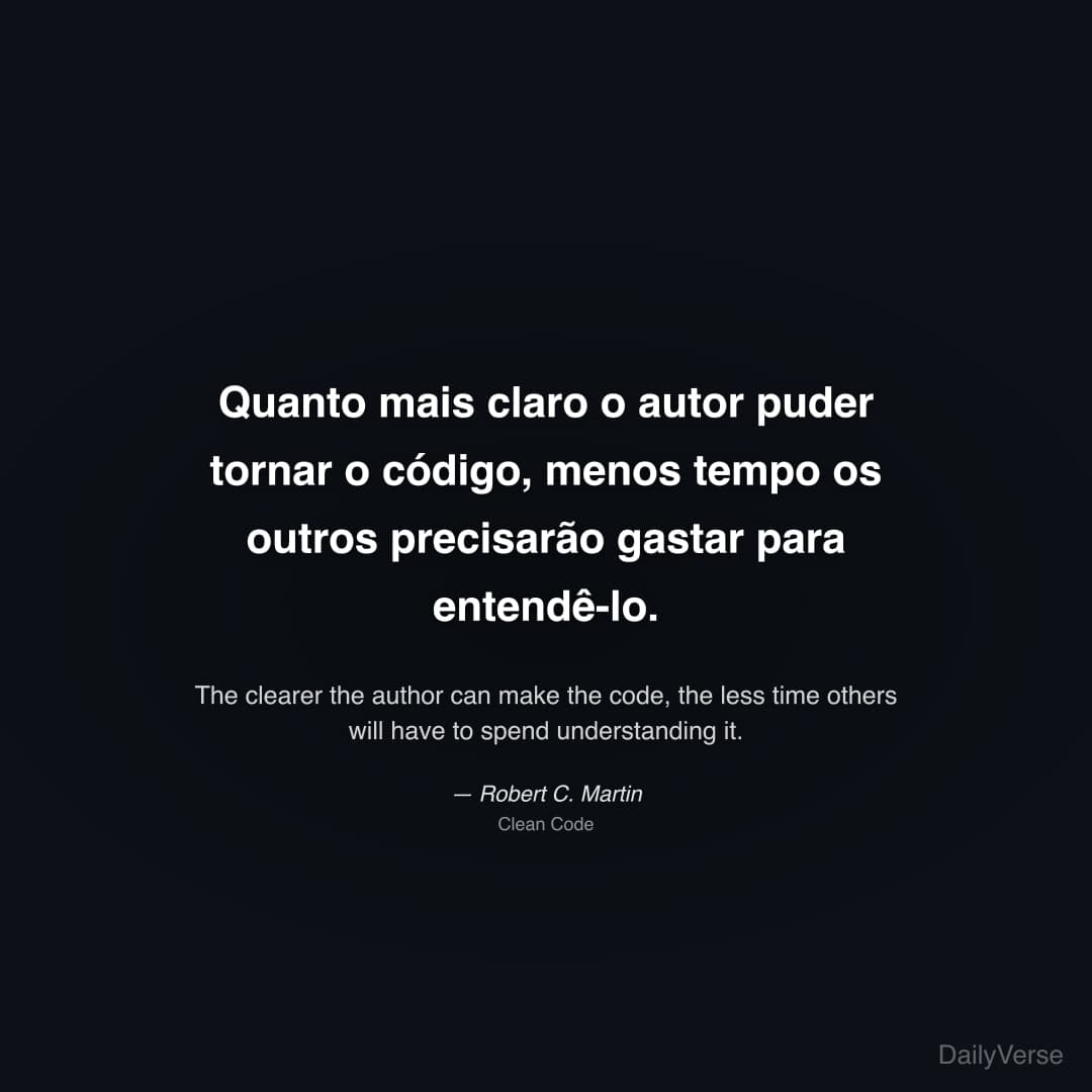"Quanto mais claro o autor puder tornar o código, menos tempo os outros precisarão gastar para entendê-lo." — Robert C. Martin