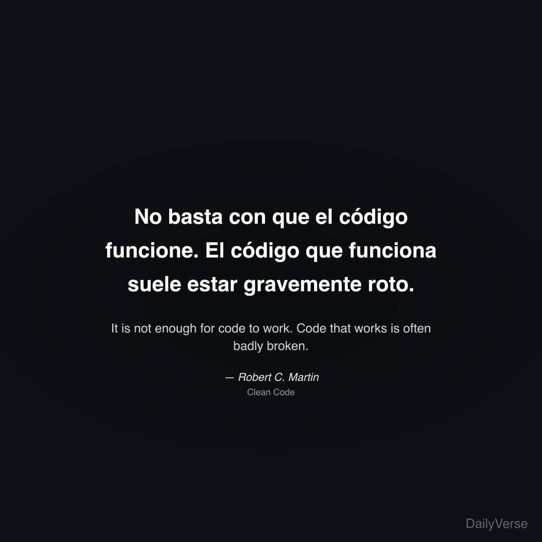 "No basta con que el código funcione. El código que funciona suele estar gravemente roto." — Robert C. Martin