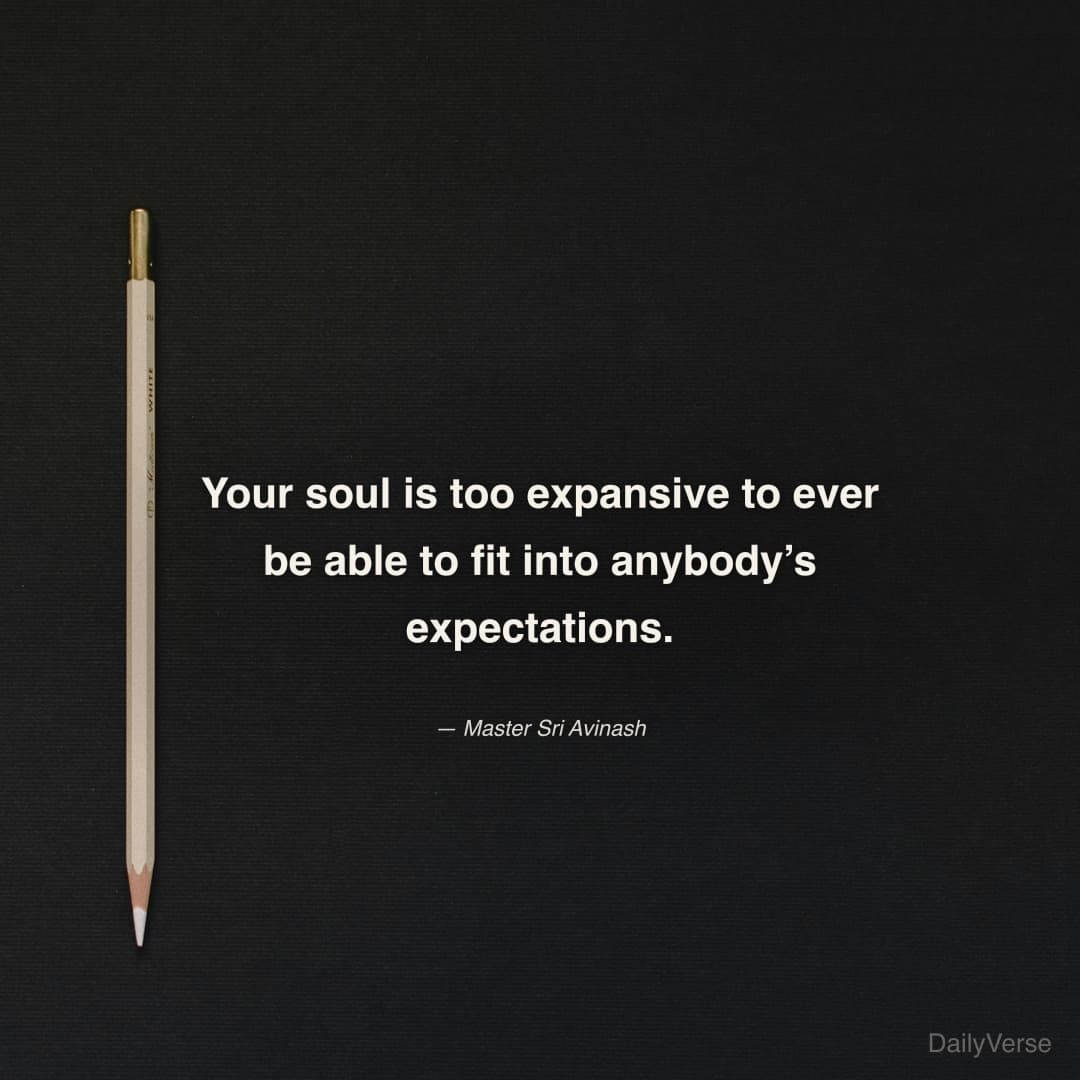 "Your soul is too expansive to ever be able to fit into anybody’s expectations." — Master Sri Avinash