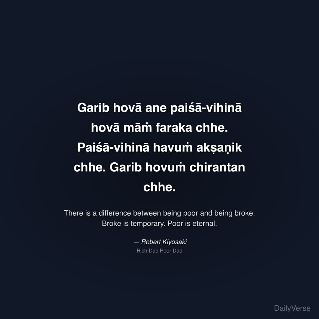 "Garib hovā ane paiśā-vihinā hovā māṁ faraka chhe. Paiśā-vihinā havuṁ akṣaṇik chhe. Garib hovuṁ chirantan chhe." — Robert Kiyosaki