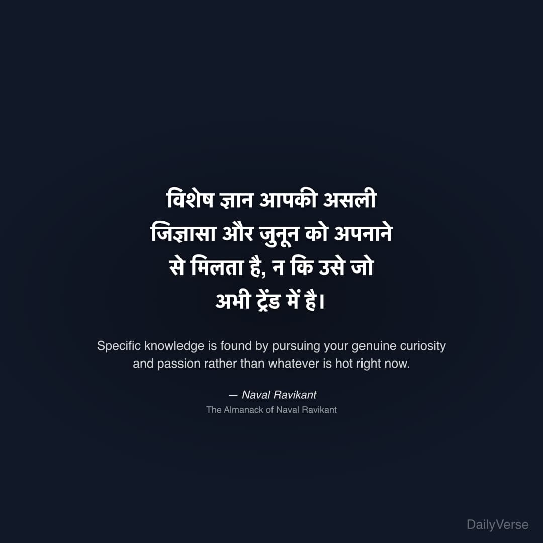"विशेष ज्ञान आपकी असली जिज्ञासा और जुनून को अपनाने से मिलता है, न कि उसे जो अभी ट्रेंड में है।" — Naval Ravikant