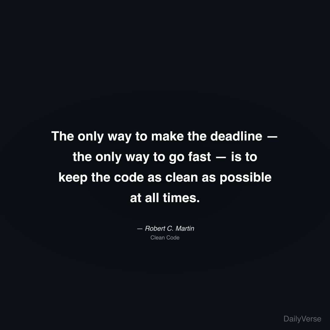 "The only way to make the deadline — the only way to go fast — is to keep the code as clean as possible at all times." — Robert C. Martin