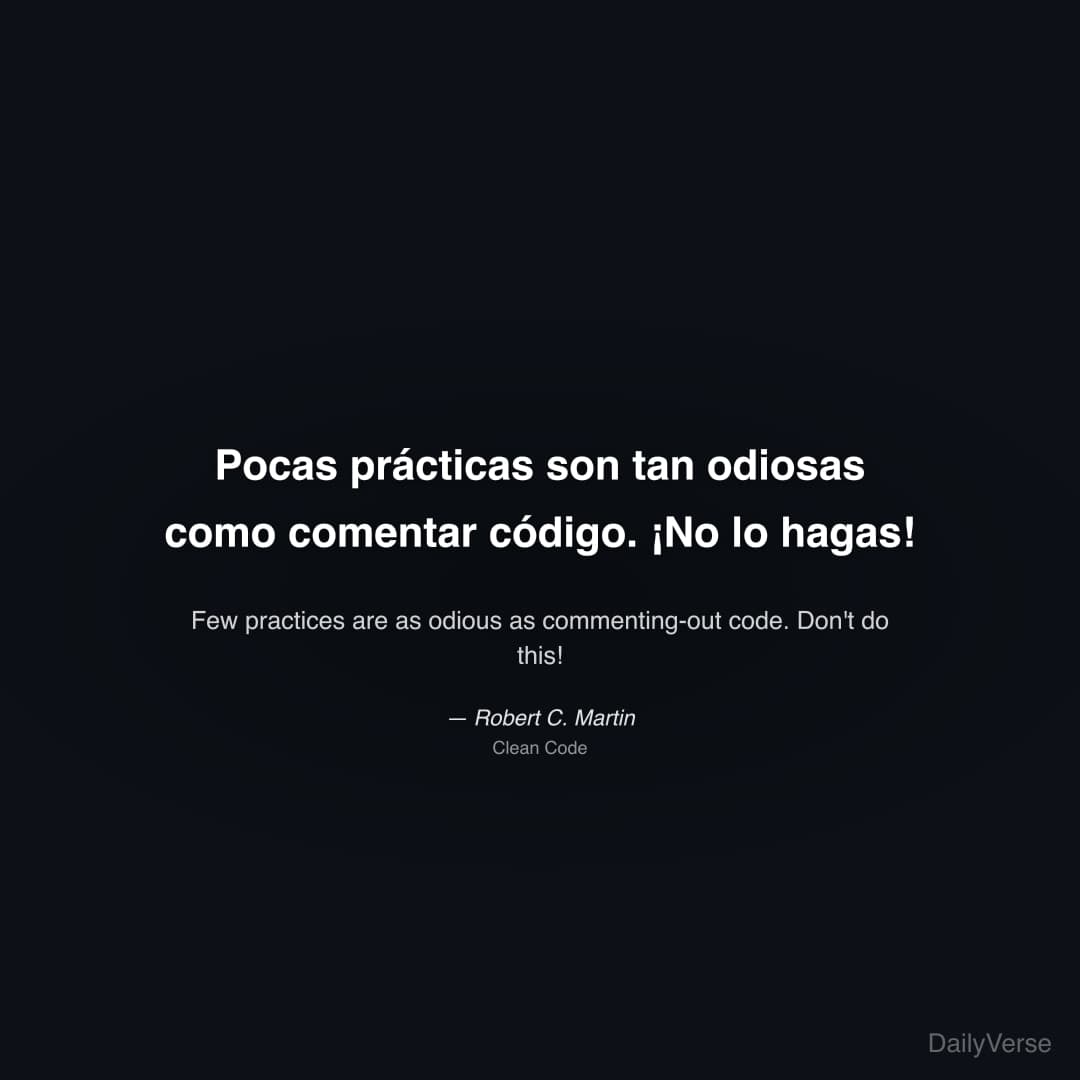 "Pocas prácticas son tan odiosas como comentar código. ¡No lo hagas!" — Robert C. Martin