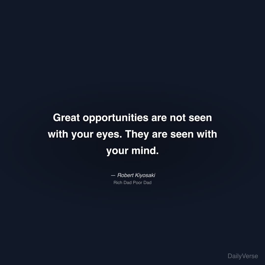 "Great opportunities are not seen with your eyes. They are seen with your mind." — Robert Kiyosaki