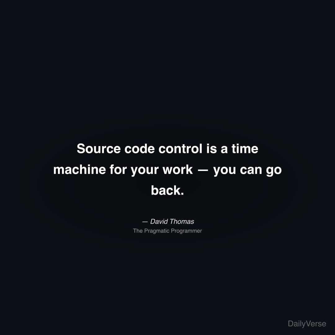 "Source code control is a time machine for your work — you can go back." — David Thomas