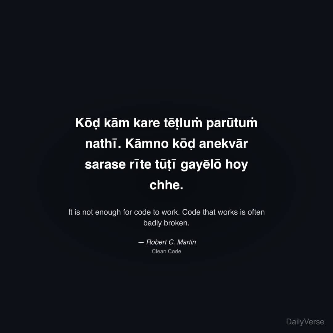 "Kōḍ kām kare tēṭluṁ parūtuṁ nathī. Kāmno kōḍ anekvār sarase rīte tūṭī gayēlō hoy chhe." — Robert C. Martin