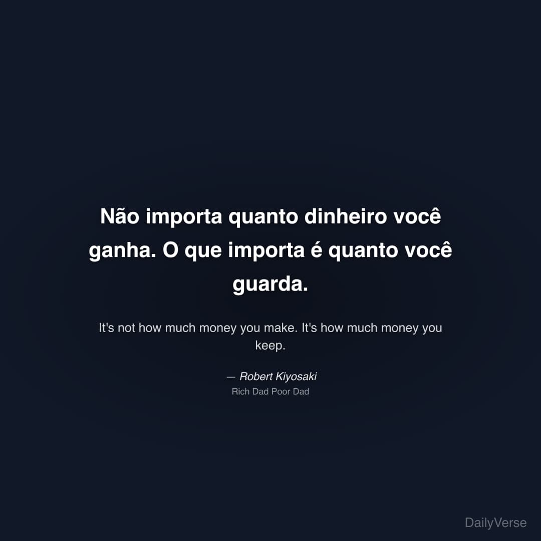 "Não importa quanto dinheiro você ganha. O que importa é quanto você guarda." — Robert Kiyosaki