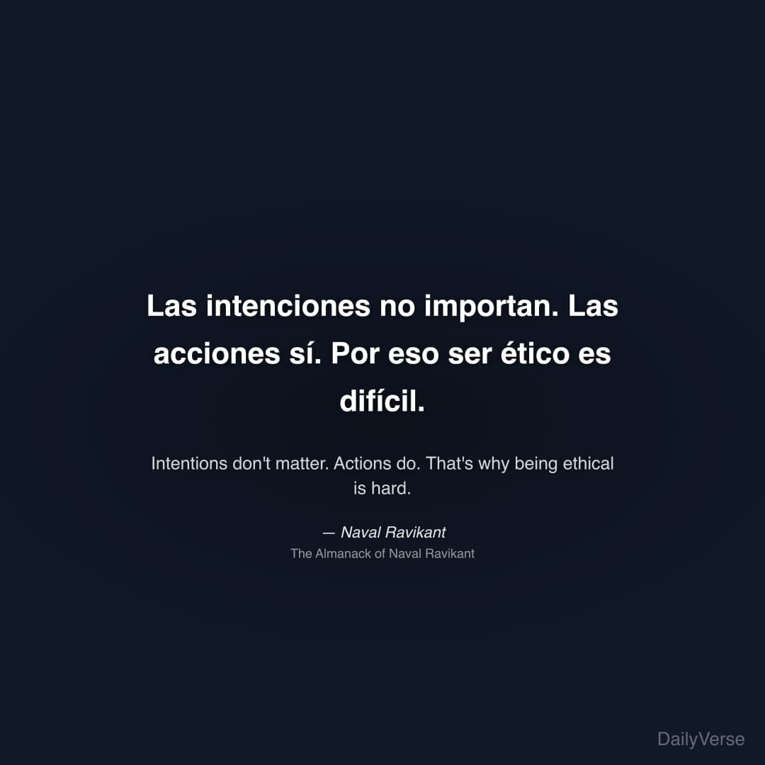 "Las intenciones no importan. Las acciones sí. Por eso ser ético es difícil." — Naval Ravikant