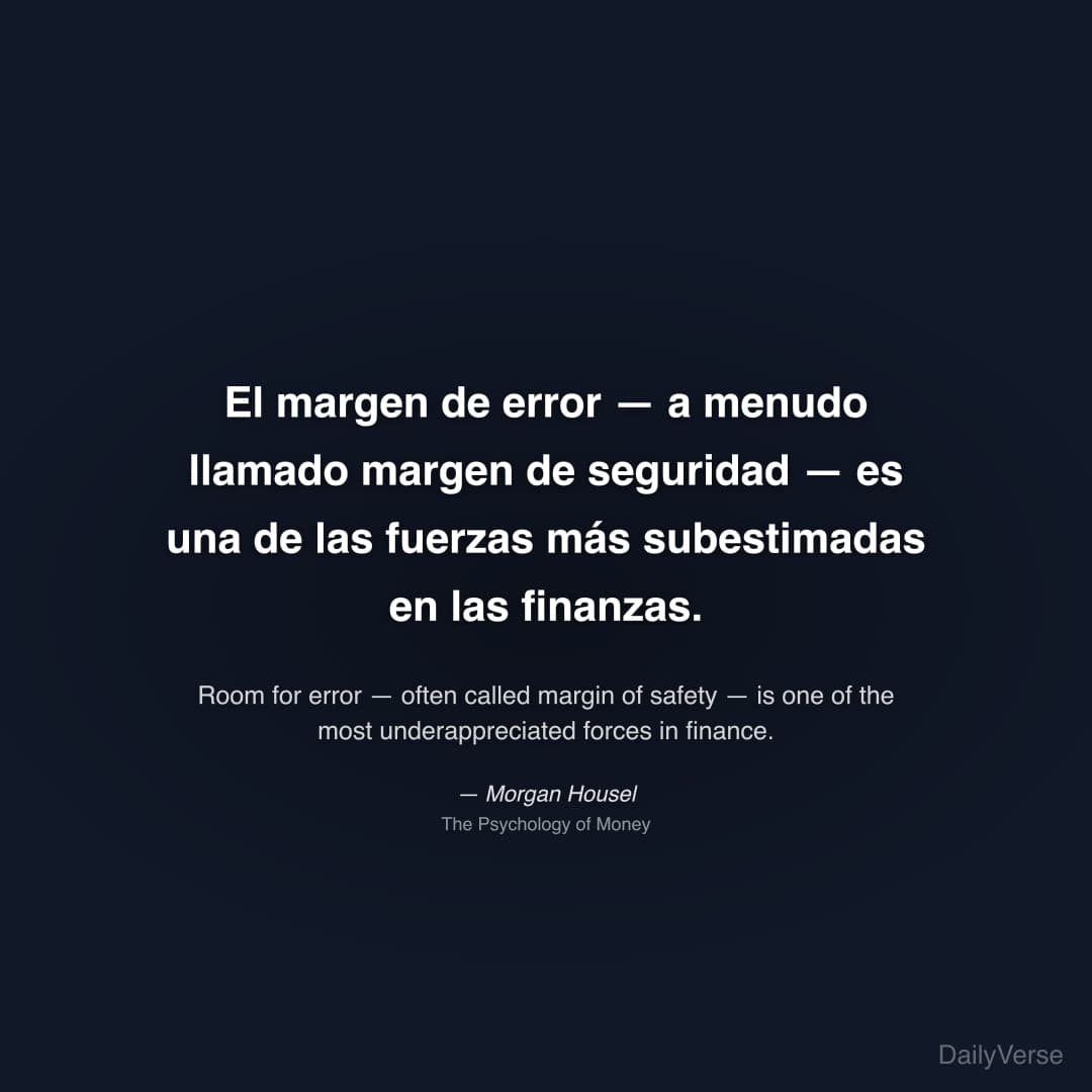 "El margen de error — a menudo llamado margen de seguridad — es una de las fuerzas más subestimadas en las finanzas." — Morgan Housel