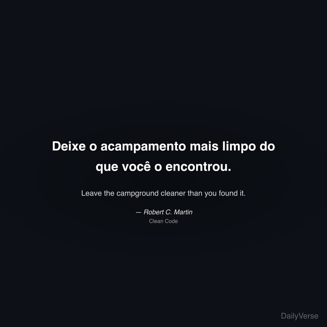 "Deixe o acampamento mais limpo do que você o encontrou." — Robert C. Martin