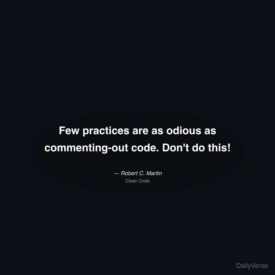 "Few practices are as odious as commenting-out code. Don't do this!" — Robert C. Martin