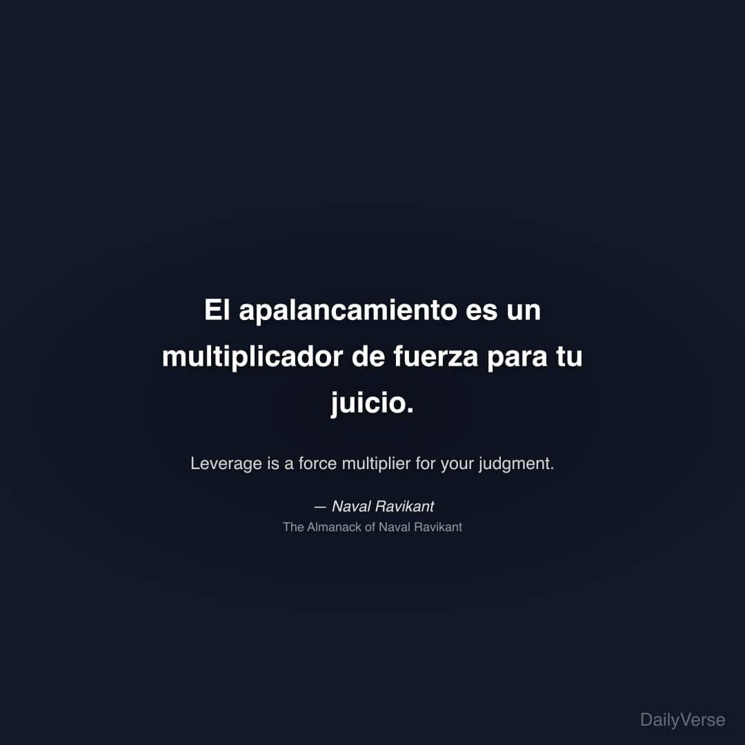 "El apalancamiento es un multiplicador de fuerza para tu juicio." — Naval Ravikant