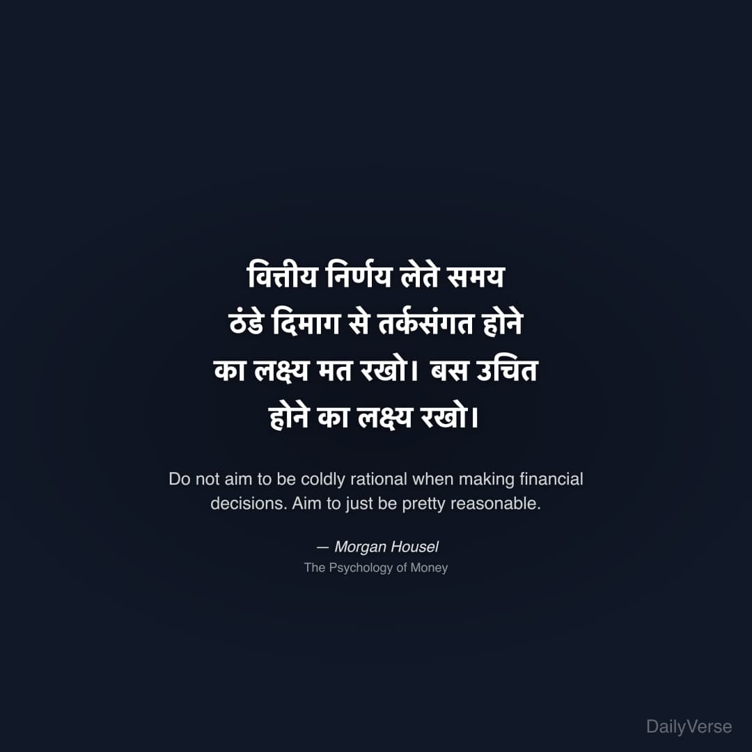 "वित्तीय निर्णय लेते समय ठंडे दिमाग से तर्कसंगत होने का लक्ष्य मत रखो। बस उचित होने का लक्ष्य रखो।" — Morgan Housel