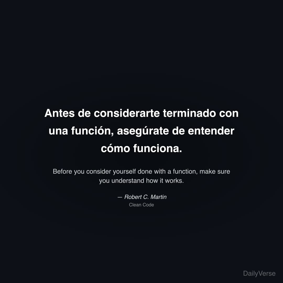 "Antes de considerarte terminado con una función, asegúrate de entender cómo funciona." — Robert C. Martin