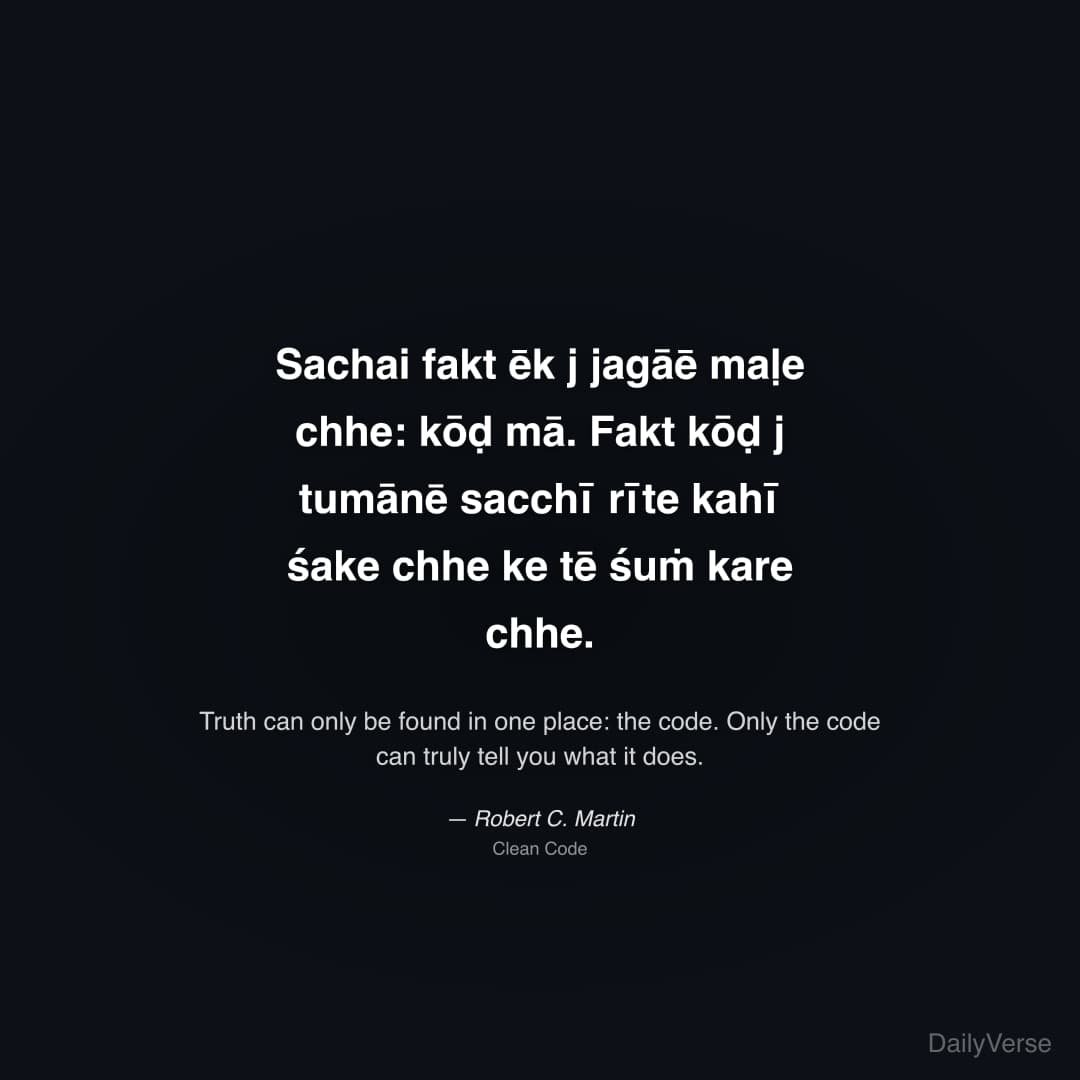"Sachai fakt ēk j jagāē maḷe chhe: kōḍ mā. Fakt kōḍ j tumānē sacchī rīte kahī śake chhe ke tē śuṁ kare chhe." — Robert C. Martin