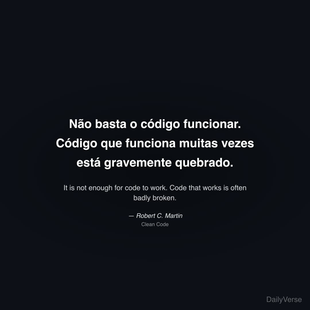 "Não basta o código funcionar. Código que funciona muitas vezes está gravemente quebrado." — Robert C. Martin