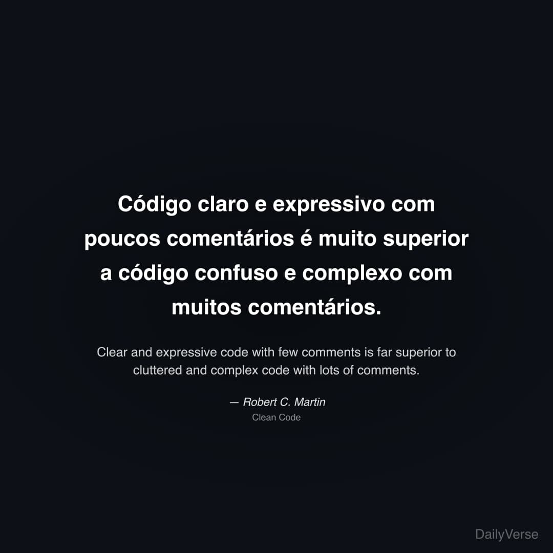 "Código claro e expressivo com poucos comentários é muito superior a código confuso e complexo com muitos comentários." — Robert C. Martin