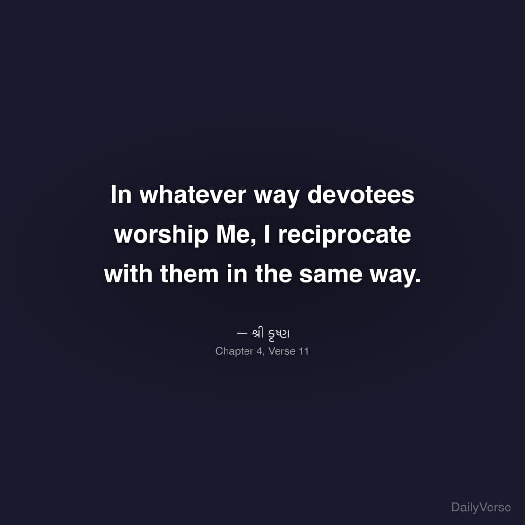 In whatever way devotees worship Me, I reciprocate