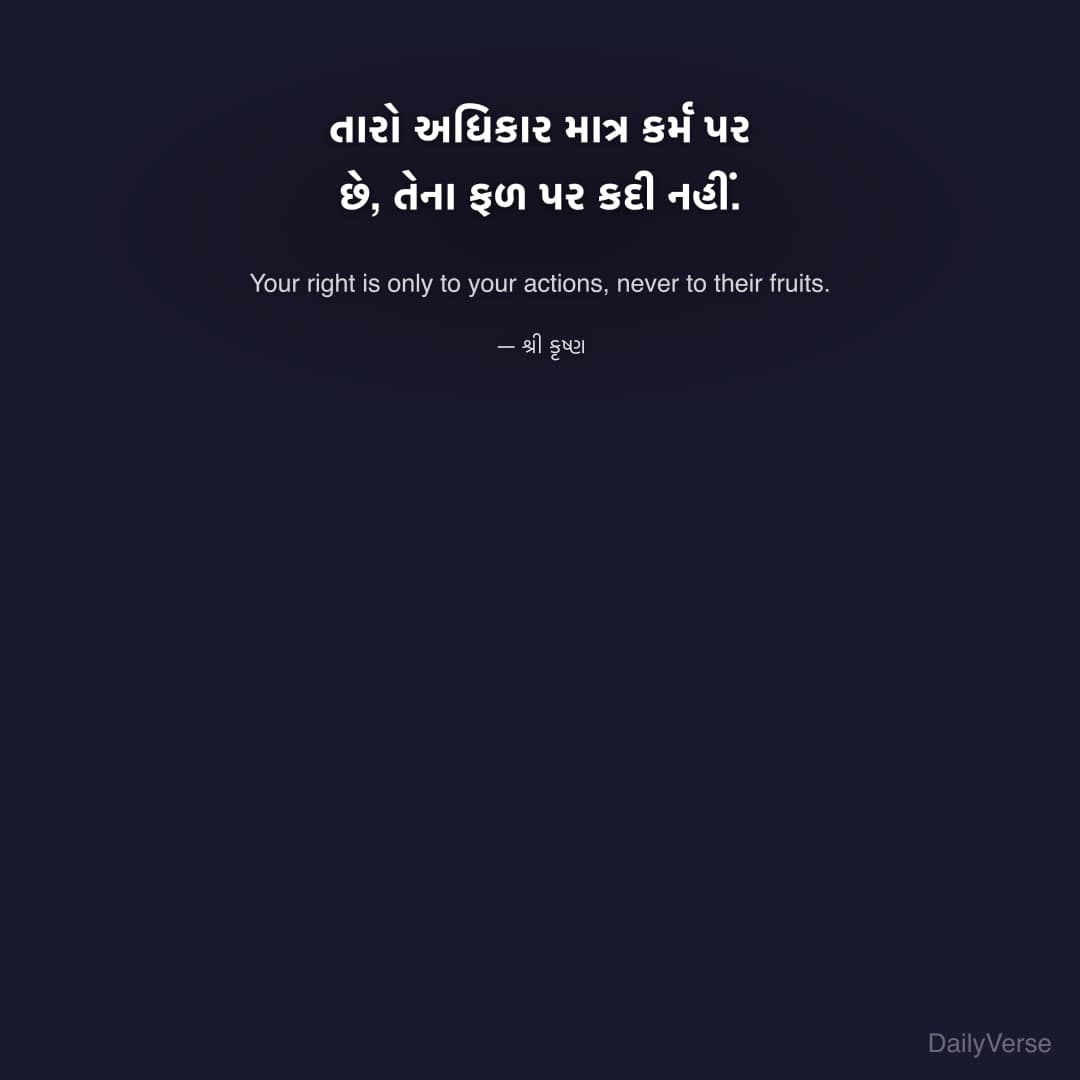 તારો અધિકાર માત્ર કર્મ પર છે, તેના ફળ પર કદી નહીં.