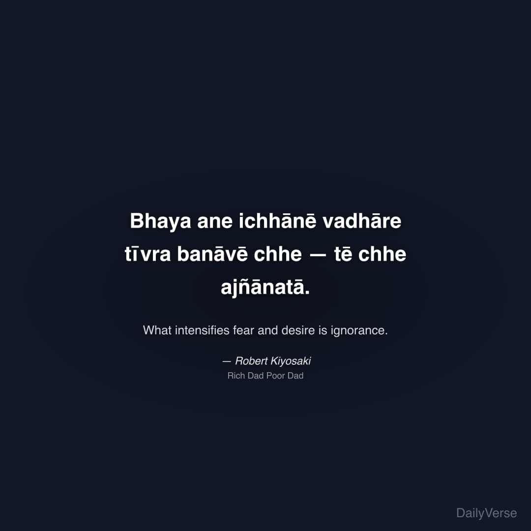 "Bhaya ane ichhānē vadhāre tīvra banāvē chhe — tē chhe ajñānatā." — Robert Kiyosaki