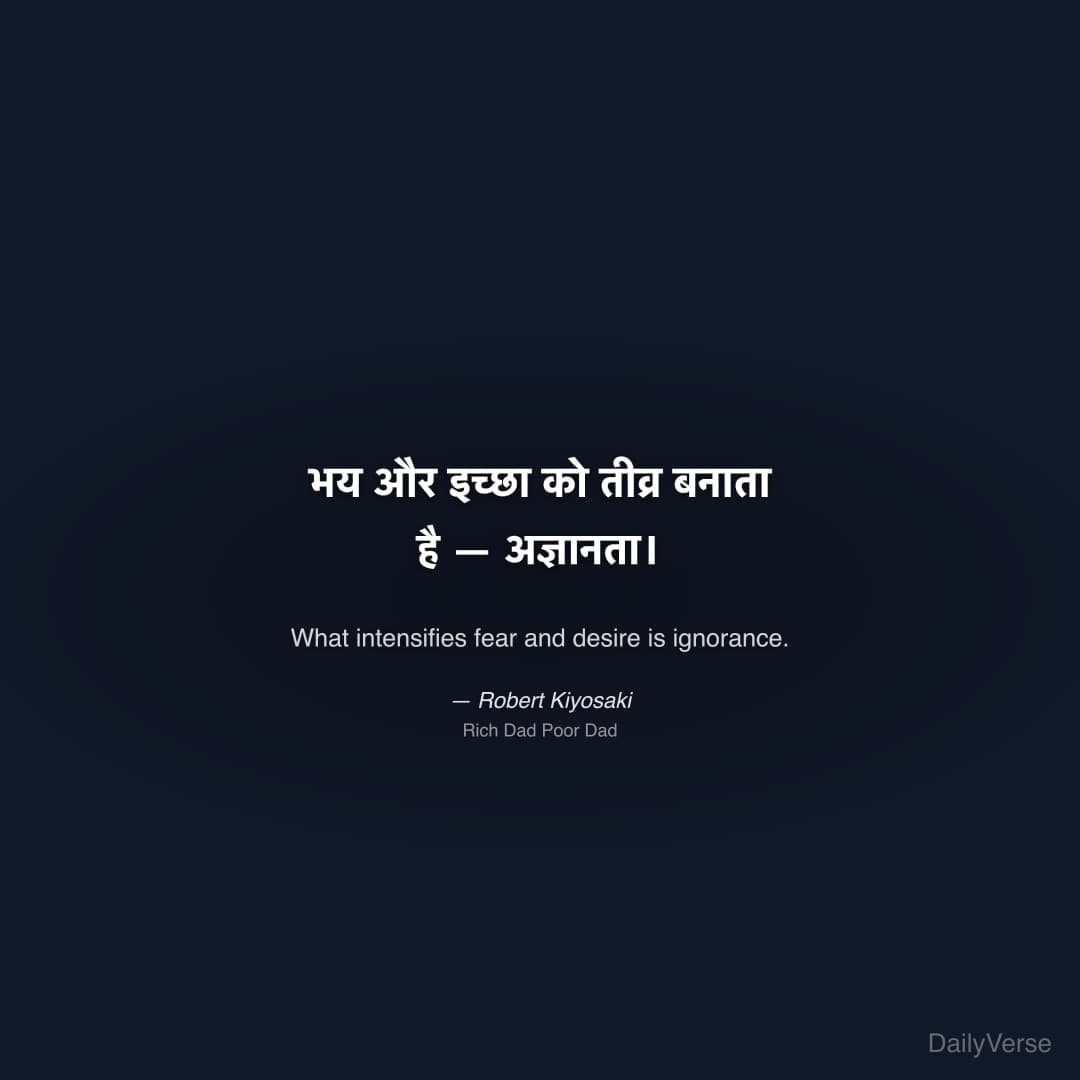 "भय और इच्छा को तीव्र बनाता है — अज्ञानता।" — Robert Kiyosaki
