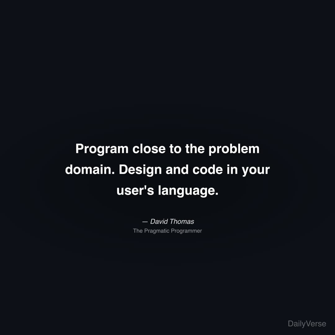 "Program close to the problem domain. Design and code in your user's language." — David Thomas