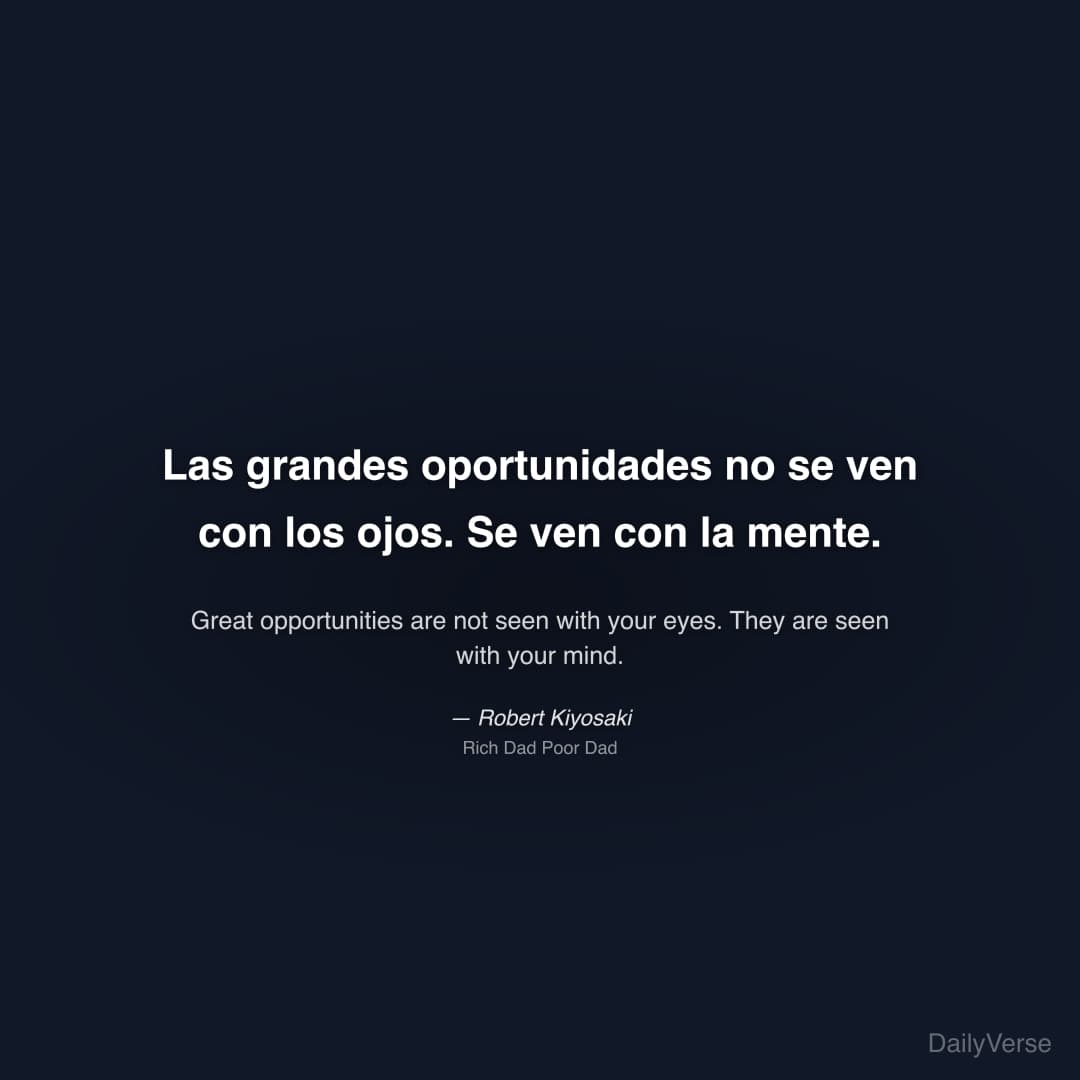 "Las grandes oportunidades no se ven con los ojos. Se ven con la mente." — Robert Kiyosaki