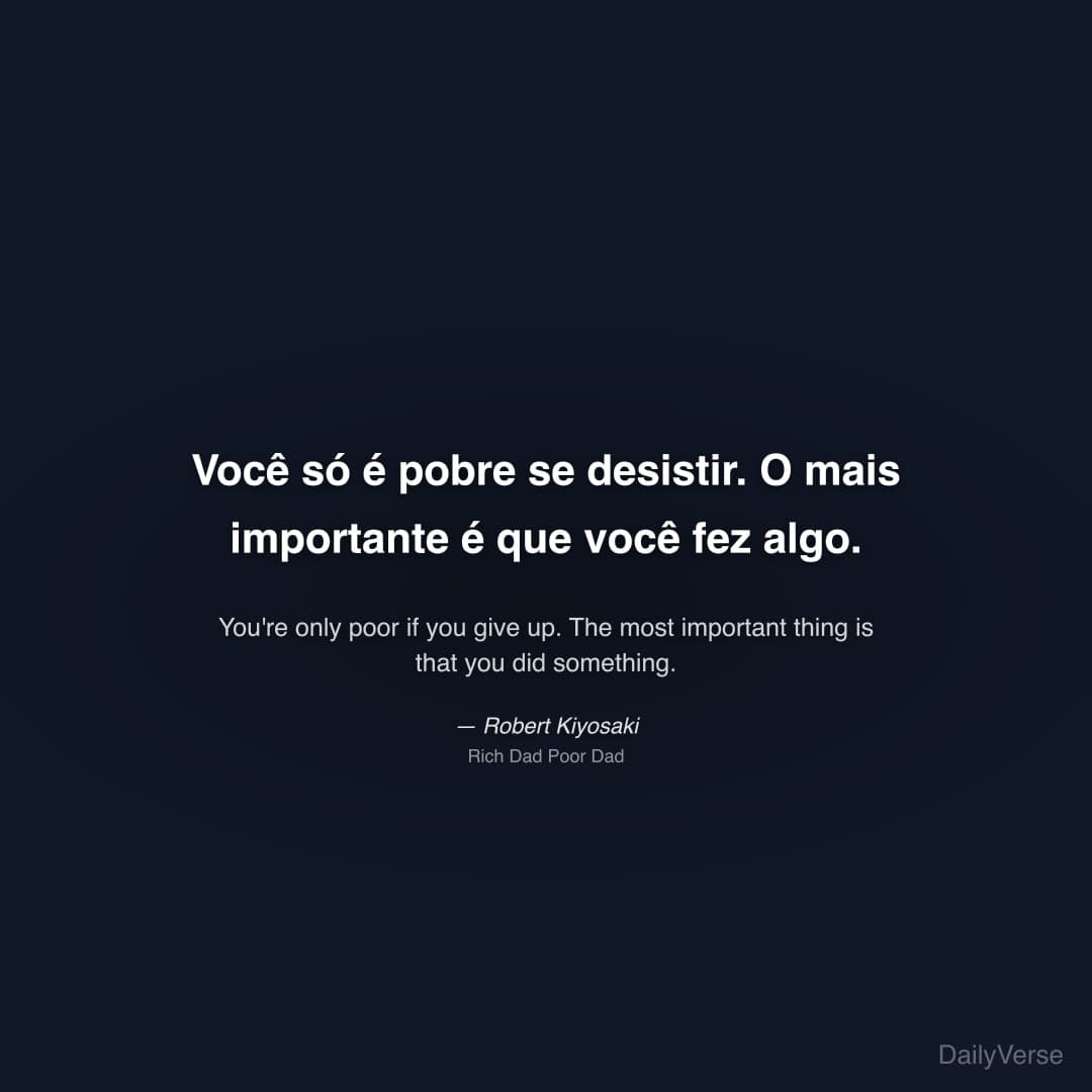 "Você só é pobre se desistir. O mais importante é que você fez algo." — Robert Kiyosaki