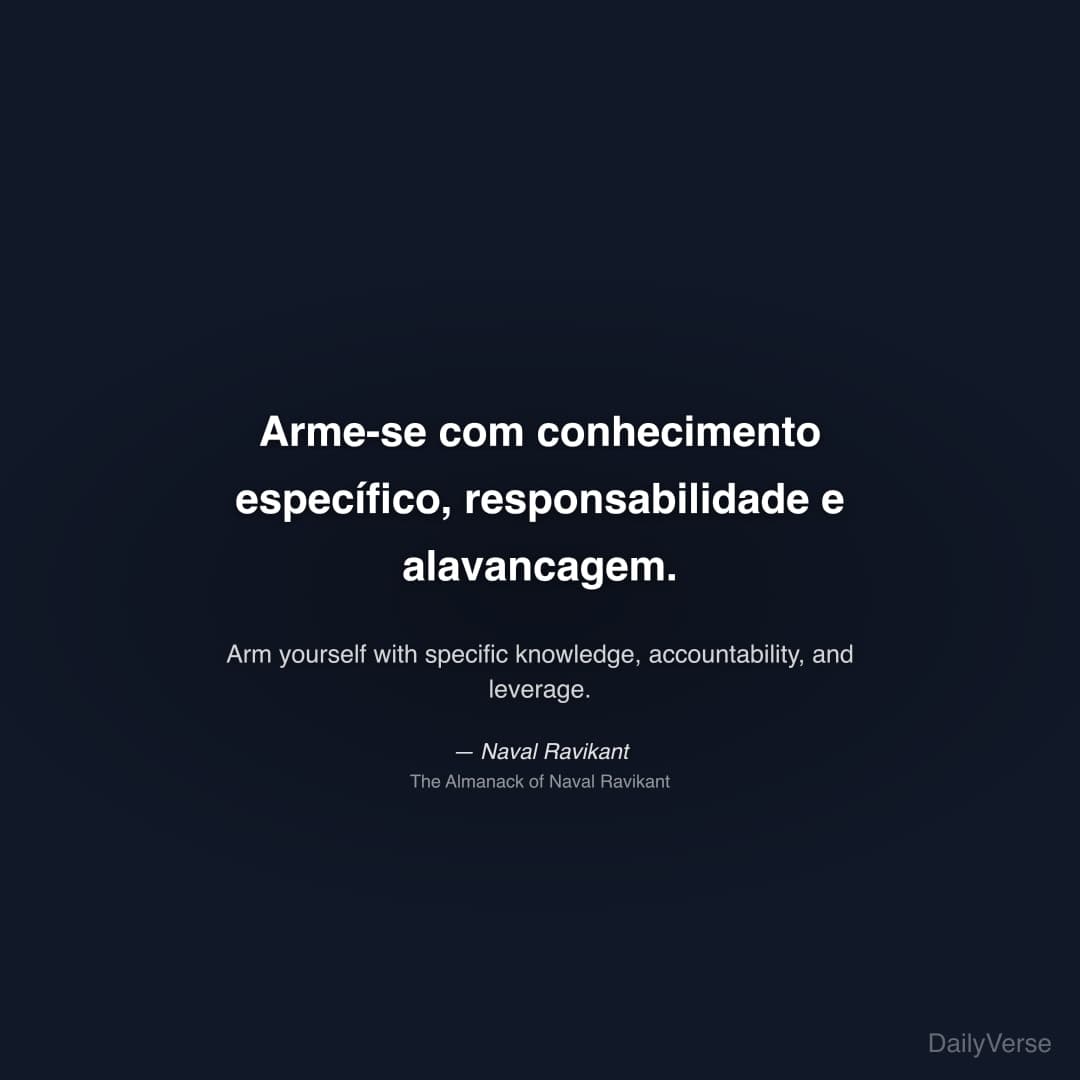"Arme-se com conhecimento específico, responsabilidade e alavancagem." — Naval Ravikant