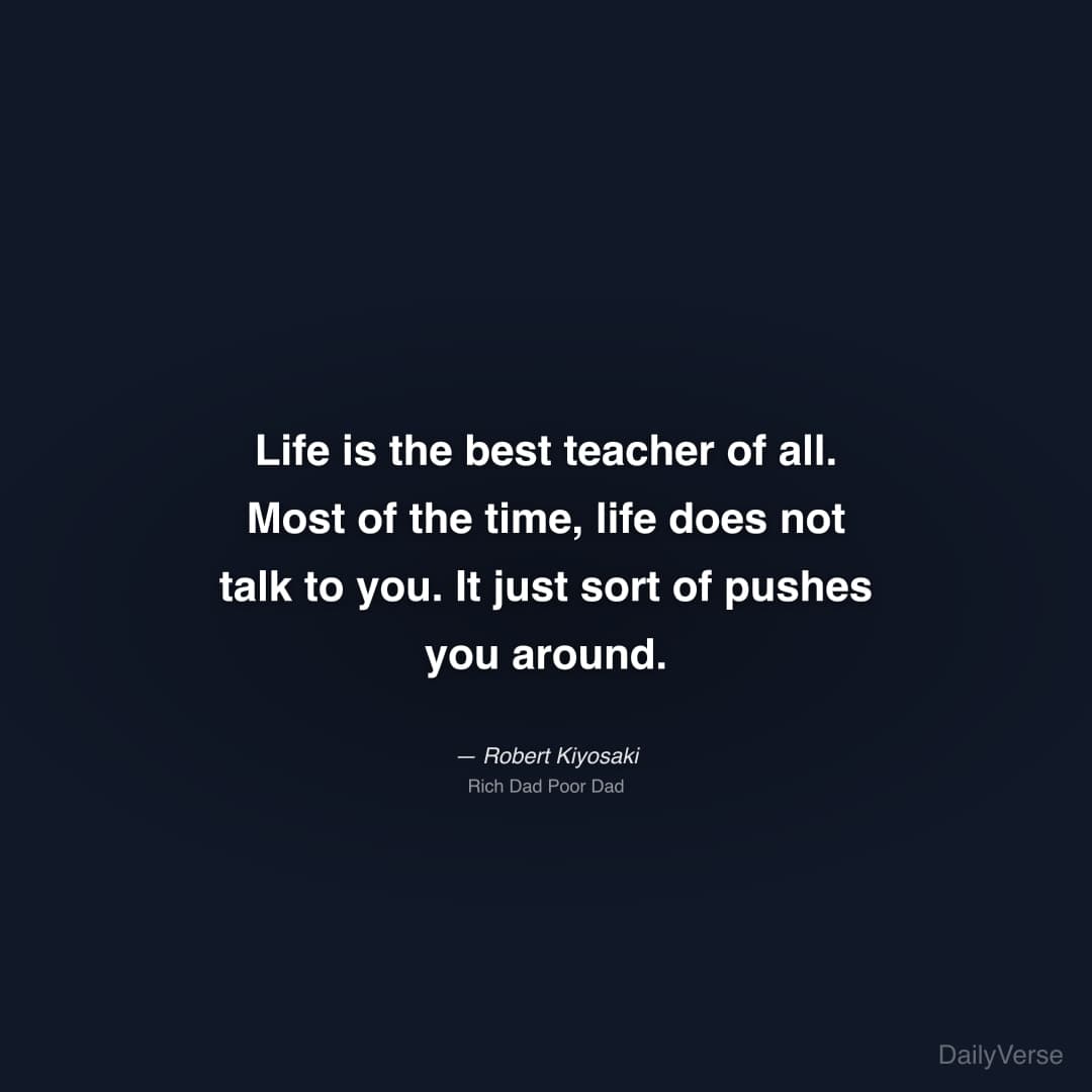 Life is the best teacher of all. Most of the time,