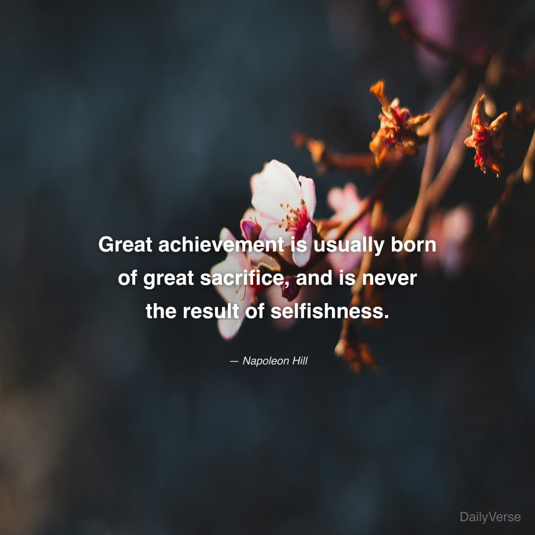 Great achievement is usually born of great sacrifi