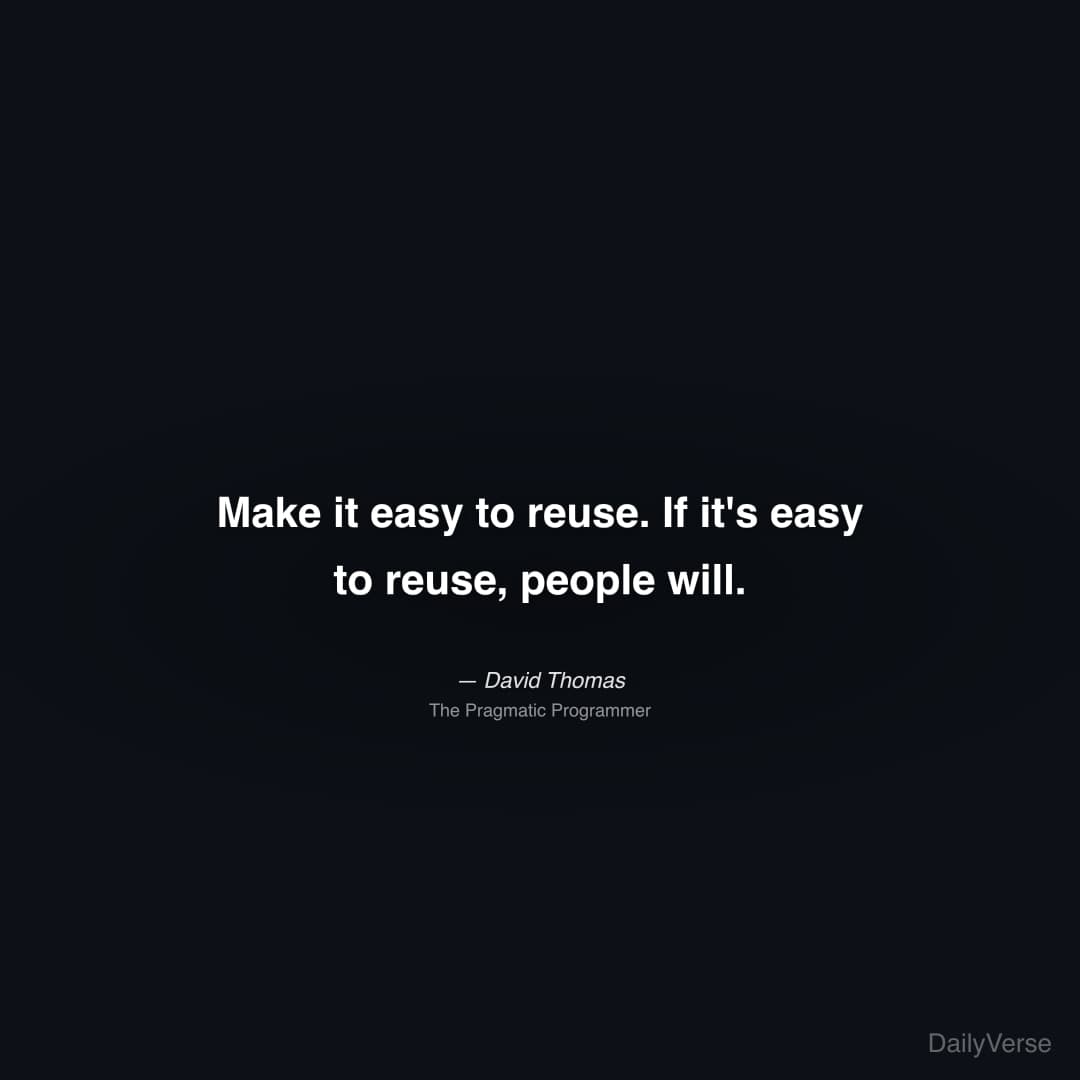 "Make it easy to reuse. If it's easy to reuse, people will." — David Thomas