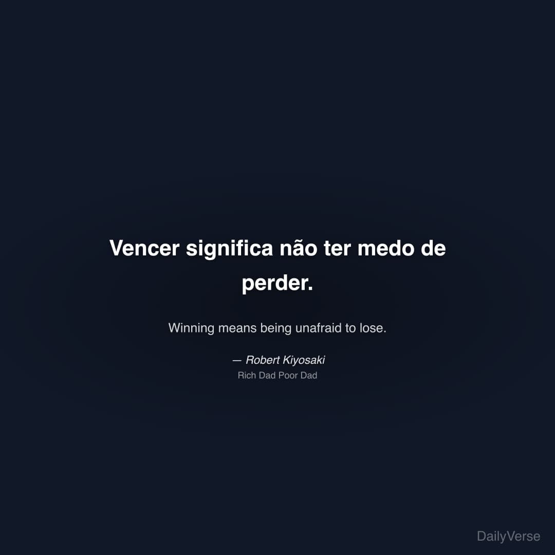 "Vencer significa não ter medo de perder." — Robert Kiyosaki