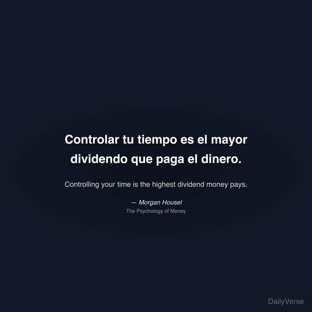 "Controlar tu tiempo es el mayor dividendo que paga el dinero." — Morgan Housel