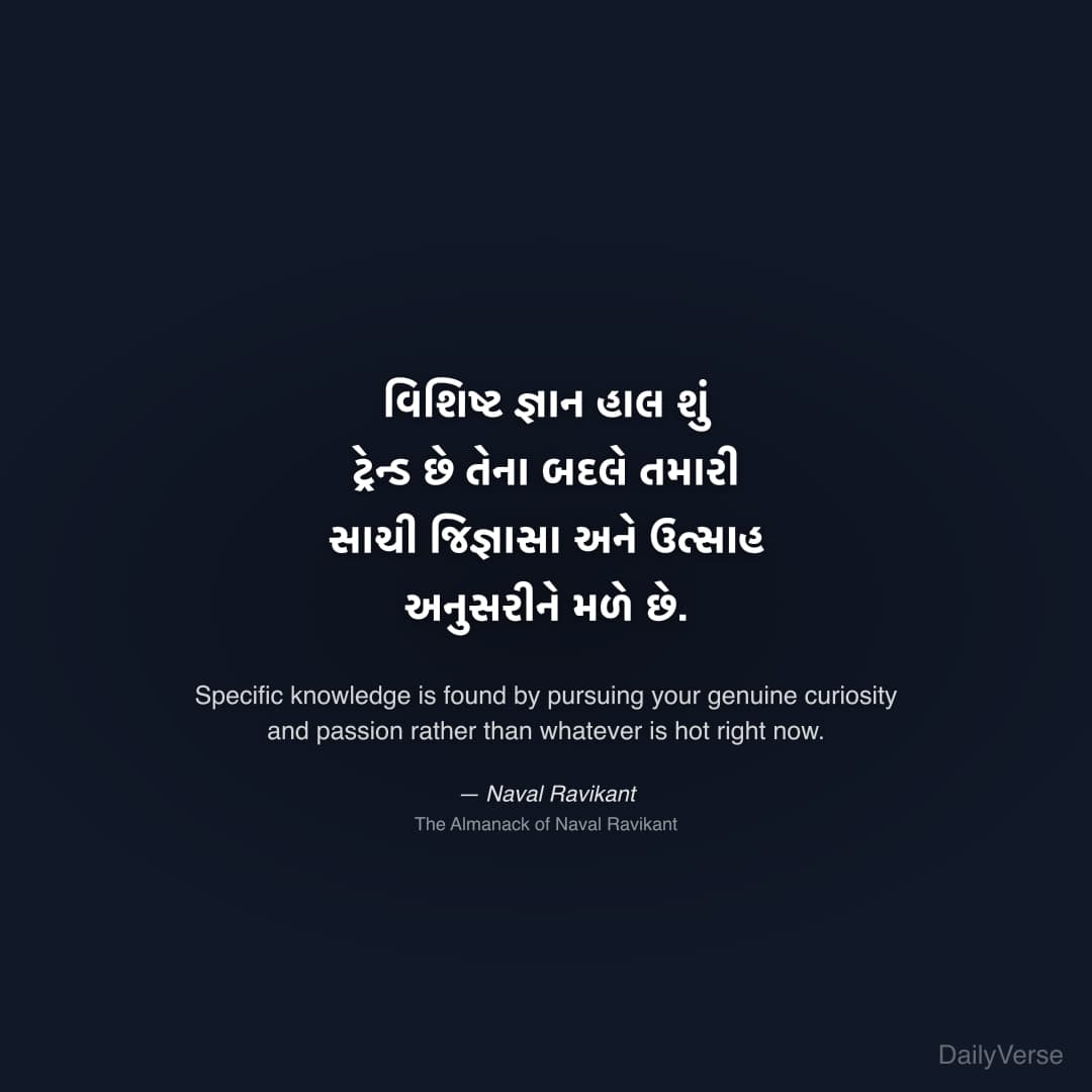 "વિશિષ્ટ જ્ઞાન હાલ શું ટ્રેન્ડ છે તેના બદલે તમારી સાચી જિજ્ઞાસા અને ઉત્સાહ અનુસરીને મળે છે." — Naval Ravikant