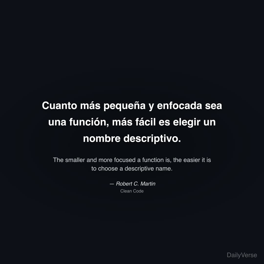 "Cuanto más pequeña y enfocada sea una función, más fácil es elegir un nombre descriptivo." — Robert C. Martin