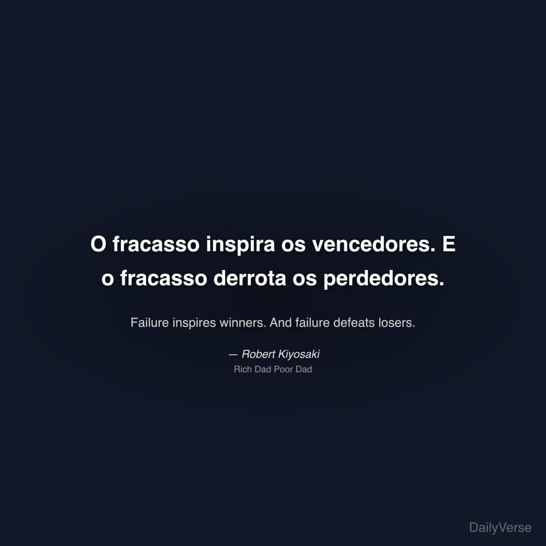 "O fracasso inspira os vencedores. E o fracasso derrota os perdedores." — Robert Kiyosaki