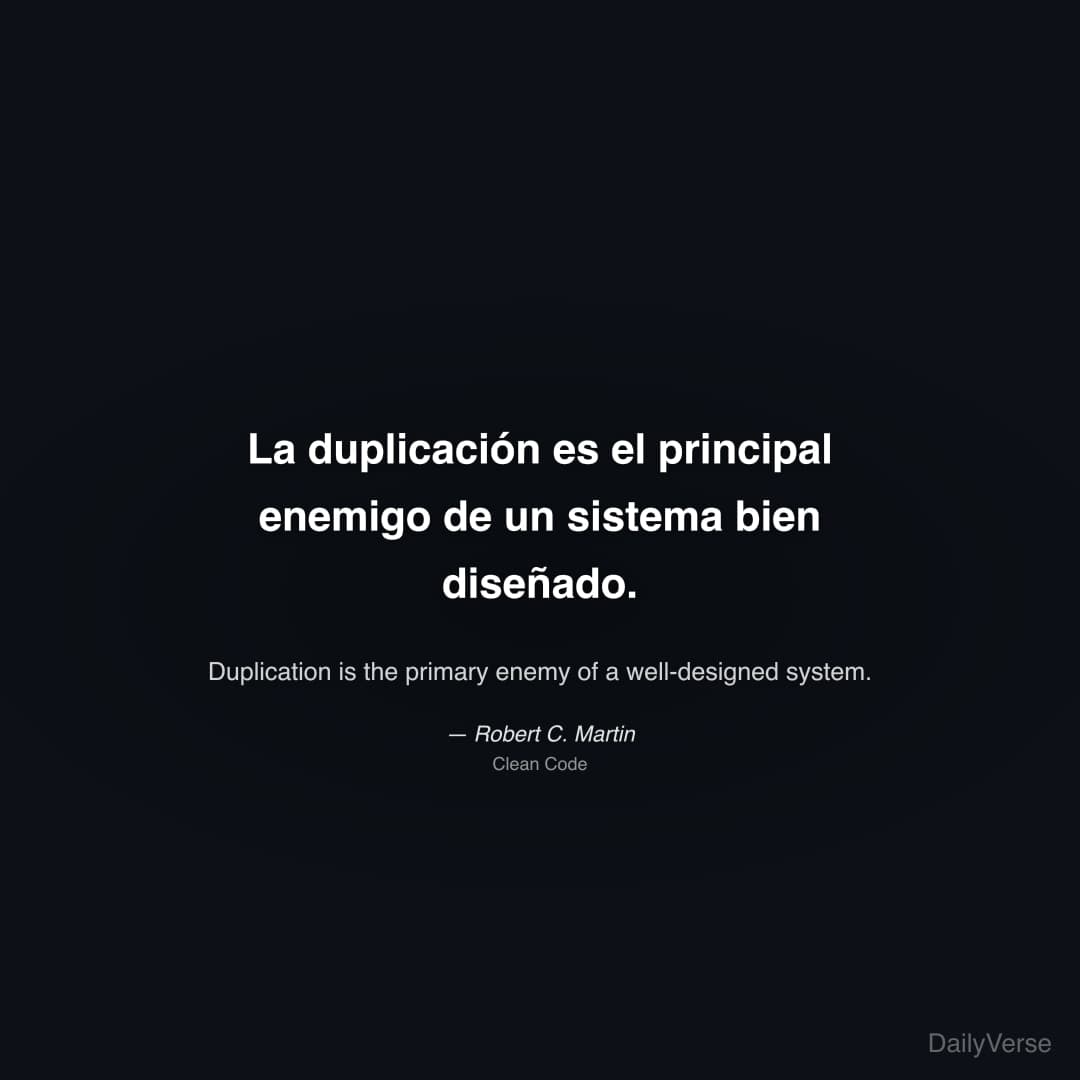 "La duplicación es el principal enemigo de un sistema bien diseñado." — Robert C. Martin