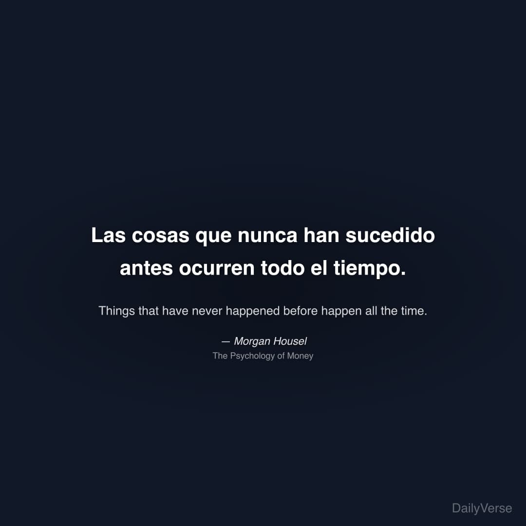 "Las cosas que nunca han sucedido antes ocurren todo el tiempo." — Morgan Housel