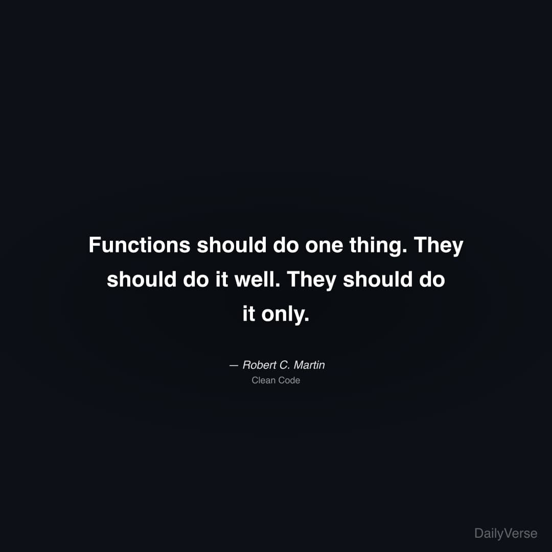 "Functions should do one thing. They should do it well. They should do it only." — Robert C. Martin